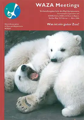 WAZA Meetings. Verhandlungsbericht des Rigi-Symposiums. Was ist ein guter Zoo? Goldau-Rigi, 28. Februar - 1. März 2008. 