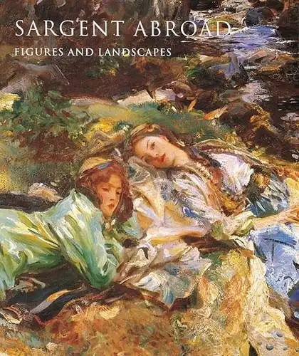 Sargent Abroad: Figures and Landscapes. 