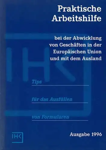 Praktische Arbeitshilfe bei der Abwicklung von Geschäften in der Europäischen Union und mit dem Ausland. Ausgabe 1996. 