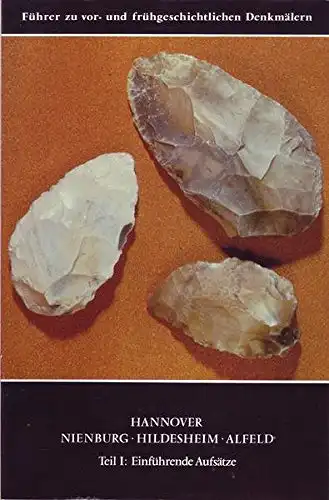 Hannover. Nienburg. Hildesheim. Alfeld. Teil I: Einführende Aufsätze. Reihe: Führer zu vor- und frühgeschichtlichen Denkmälern, Band 48. 