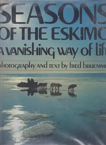 Seasons of the Eskimo. A Vanishing Way of Life. 