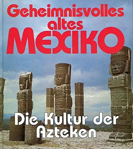 Geheimnisvolles altes Mexiko. Die Kultur der Azteken. 
