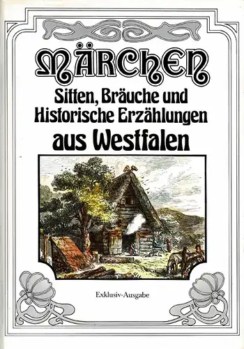 Märchen, Sitten, Bräuche und historische Erzählungen aus Westfalen. Exklusiv-Ausgabe. 