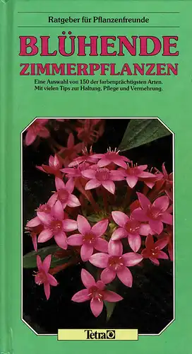 Blühende Zimmerpflanzen. Eine Auswahl von 150 der farbenprächtigsten Arten. Mit vielen Tips zur Haltung, Pflege und Vermehrung. (Ratgeber für Pflanzenfreunde). 