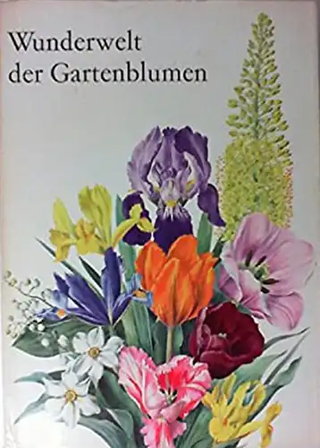 Wunderwelt der Gartenblumen Band 1: Zwiebel- und Knollenpflanzen. 
