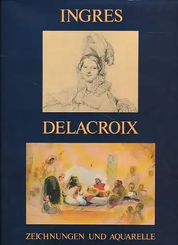 Ingres und Delacroix. Aquarelle und Zeichnungen. 