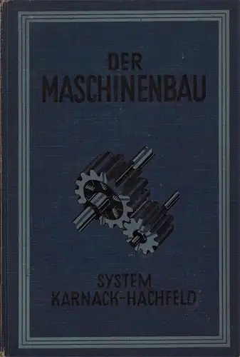 Der Maschinenbau. System Karnack-Hachfeld. Band I. [Einf?hrung in die Maschinenteile, Maschinenelemente, Maschinenzeichnen]. 