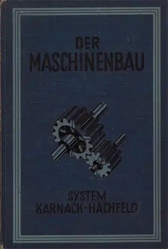 Der Maschinenbau. System Karnack-Hachfeld. Band I. [Einführung in die Maschinenteile, Maschinenelemente, Maschinenzeichnen]. 