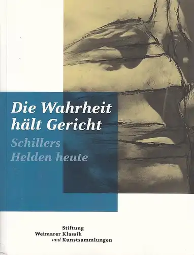 Die Wahrheit h?lt Gericht. Schillers Helden heute. Eine Ausstellung im Schiller-Museum Weimar 9. Mai bis 10. Oktober 2005 und im Schiller-Nationalmuseum Marbach 12. November 2005 bis 5. Februar 2006. 