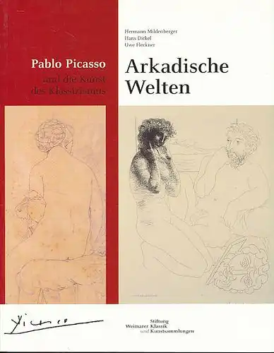 Arkadische Welten : Pablo Picasso und die Kunst des Klassizismus - Ausstellung der Stiftung Weimarer Klassik und Kunstsammlungen in Kooperation mit dem Kulturkreis Liechtenstein Weimar. 