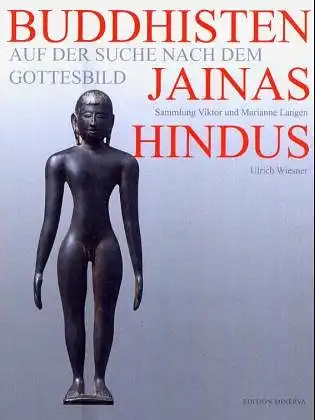 Buddhisten, Jainas, Hindus. Auf der Suche nach dem Gottesbild. Die Sammlung Viktor und Marianne Langen. [Katalog zur Ausstellung im Rautenstrauch-Joest-Museum fr V”lkerkunde der Stadt K”ln vom 13.02.2005-02.10.2005]. 