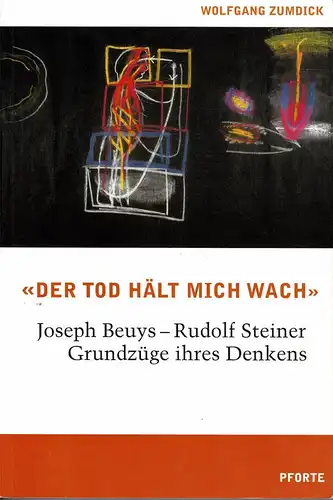 Der Tod hält mich wach'. Joseph Beuys - Rudolf Steiner. Grundzüge ihres Denkens. 