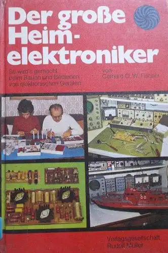 Der gro?e Heimelektroniker. Elektronische Schaltungen und Ger?te im Selbstbau. 