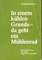 In einem kühlen Grunde - da geht ein Mühlenrad.Die Liebesromanze des jungen Joseph von Eichendorff. 