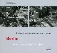 Berlin. Luftaufnahmen damals und heute. Arial Views Then and Now. 
