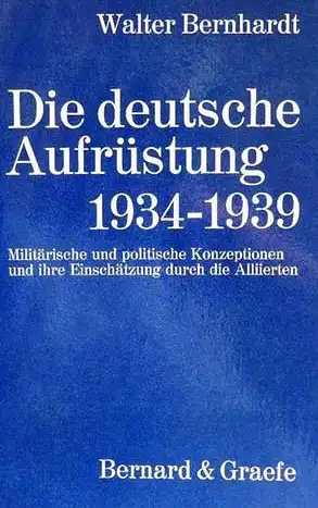 Die deutsche Aufrüstung 1934-1939. Militärische und politische Konzeption und ihre Einschätzung durch die Alliierten. 