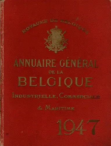 Annuaire g?n?ral de la Belgique industrielle, commerciale & maritime / Algemeen Jaarboek van Belgi?. Nijverheid, Handel, Scheepvaart 1947. 