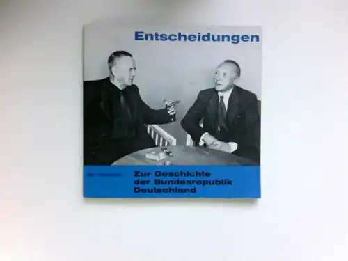 Entscheidungen zur Geschichte der Bundesrepublik Deutschland. Bildtondokument zur Zeitgeschichte und politischen Bildung. 