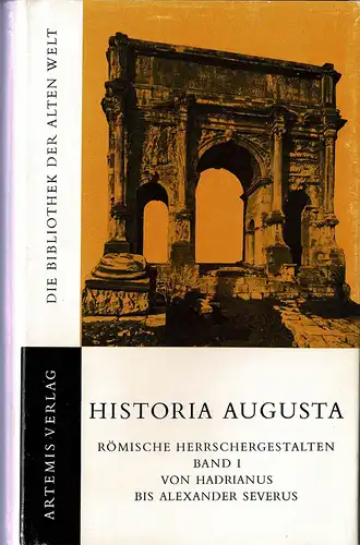 Historia Augusta. Römische Herrschergestalten. Band 1: Von Hadrianus bis Alexander Severus. Eingeleitet und übersetzt von Ernst Hohl. 