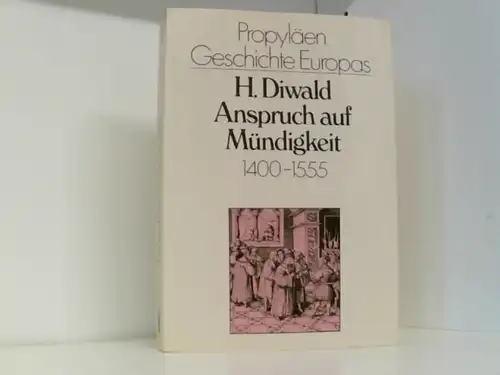 Anspruch auf Mündigkeit 1400-1555 [= Propyläen Geschichte Europas, Bd. 1]. 