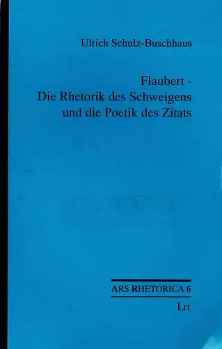 Flaubert - Die Rhetorik des Schweigens und die Poetik des Zitats. Ars Rgetorica Band 6. 