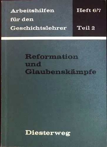 Reformation und Glaubensk?mpfe. Arbeitshilfen f?r den Geschichtslehrer, Heft 6/8, Teil 2. 