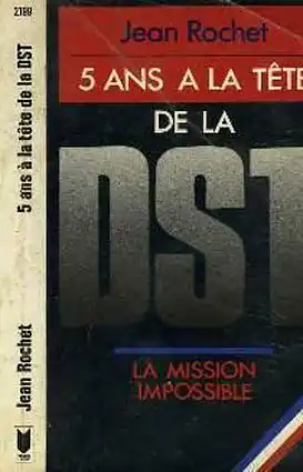 Cinq ans … la tˆte de la D.S.T.. La mission impossible. 