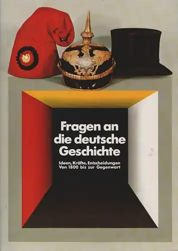 Fragen an die deutsche Geschichte. Ideen, Kr?fte, Entscheidungen von 1800 bis zur Gegenwart [= Katalog zur Ausstellung im Reichstagsgeb?ude, 15. Aufl.]. 