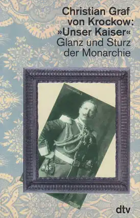 "Unser Kaiser". Glanz und Sturz der Monarchie. 