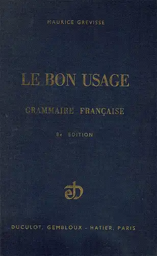 Le bon usage. Grammaire fran?aise avec des remarques sur la langue fran?aise d'aujourd'hui. 