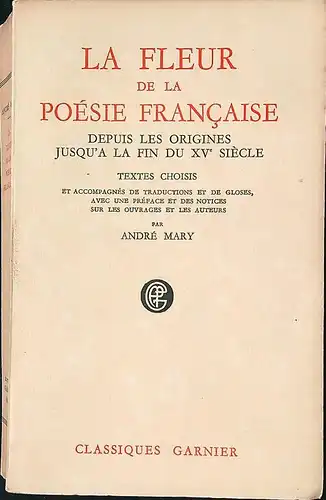 La fleur de la po?sie fran?aise depuis les origines jusqu'a la fin du XVe si?cle. Textes choisis et accompagn?s de traductions et de gloses, avec une pr?face et des notices sur les ouvrages et les auteurs. 