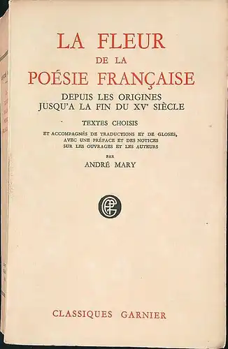 La fleur de la poésie française depuis les origines jusqu'a la fin du XVe siècle. Textes choisis et accompagnés de traductions et de gloses, avec une préface et des notices sur les ouvrages et les auteurs. 