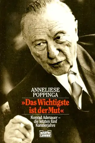 "Das Wichtigste ist der Mut". Konrad Adenauer - Die letzten f?nf Kanzlerjahre. 