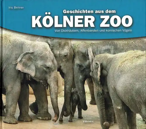 Geschichten aus dem Kölner Zoo - Von Dickhäutern, Affenbanden und komischen Vögeln. 