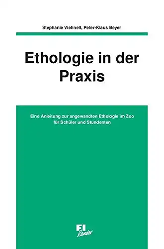 Ethologie in der Praxis. Eine Anleitung zur angewandten Ethologie im Zoo f?r Sch?ler und Studenten. 