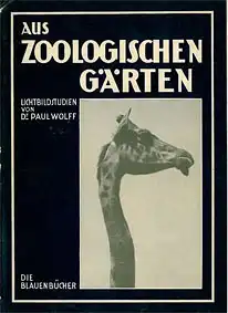 Aus zoologischen Gärten. Lichtbildstudien von Dr. Paul Wolff. Die blauen Bücher, 55.-65. Tausend. 