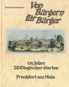 Von Bürgern für Bürger - 125 Jahre Zoologischer Garten Frankfurt am Main. 