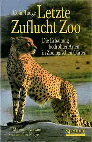 Letzte Zuflucht Zoo. Die Erhaltung bedrohter Arten in Zoologischen Gärten. 