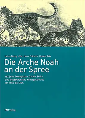 Die Arche Noah an der Spree. 150 Jahre Zoologischer Garten Berlin. Eine tiergärtnerische Kulturgeschichte von 1844 bis 1994. 