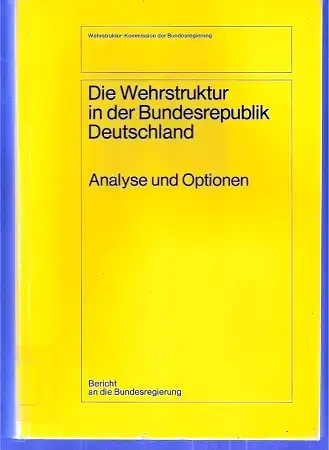 Die Wehrstruktur in der Bundesrepublik Deutschland. Analyse und Optionen. Bericht an die Bundesregierung. 