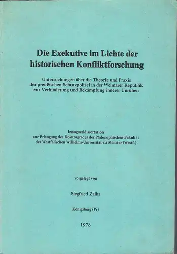 Die Exekutive im Lichte der historischen Konfliktforschung. Untersuchungen über die Theorie und Praxis der preußischen Schutzpolizei in der Weimarer Republik zur Verhinderung und Bekämpfung innerer.. 