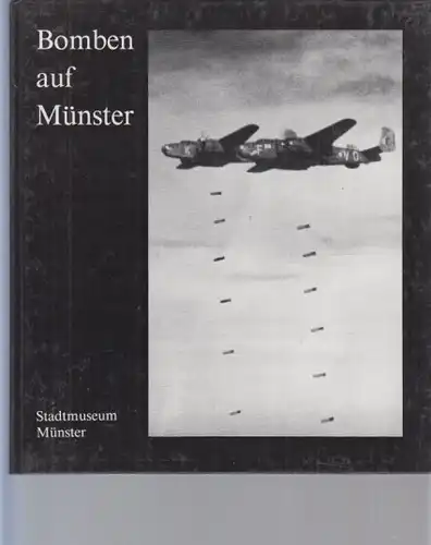 Bomben auf M?nster. Ausstellung ?ber die Luftangriffe auf M?nster im Zweiten Weltkrieg. Katalog zur Ausstellung im Stadtmuseum M?nster, 10. Oktober 1983 bis 29. April 1984. 