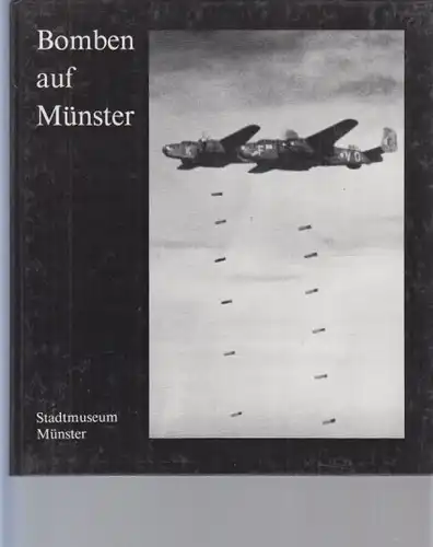 Bomben auf Münster. Ausstellung über die Luftangriffe auf Münster im Zweiten Weltkrieg. Katalog zur Ausstellung im Stadtmuseum Münster, 10. Oktober 1983 bis 29. April 1984. 