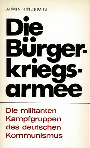 Die Bürgerkriegsarmee. Die militanten Kampfgruppen des deutschen Kommunismus. 