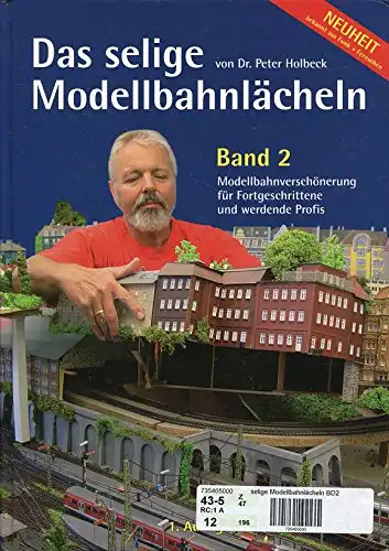 Das selige Modellbahnl?cheln. Band 2. Modellbahnversch?nerung f?r Fortgeschrittene und werdene Profis. 