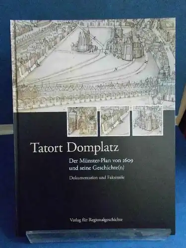 Tatort Domplatz. Der Münster-Plan von 1609 und seine Geschichte(n). Dokumentation und Faksimile. 