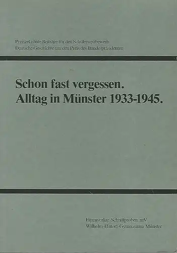 Schon fast vergessen. Alltag in M?nster 1933-1945. Preisgekr?nte Beitr?ge f?r den Sch?lerwettbewerb Deutsche Geschichte um den Preis des Bundespr?sidenten 1980/81, 1982/3 und 1984/85. 3. durchgesehene und erweiterte Auflage. 