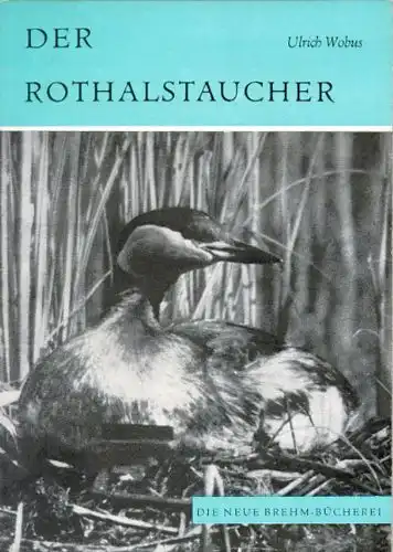 Der Rothalstaucher. Podiceps griseigena. (Neue Brehm-Bücherei, Heft 330). 