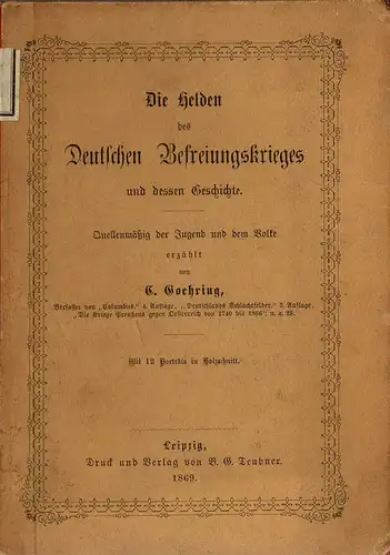 Die Helden des Deutschen Befreiungskrieges und dessen Geschichte. Quellenm??ig der Jugend und dem Volke erz?hlt. Mit 12 Portr?ts im Holzschnitt. 