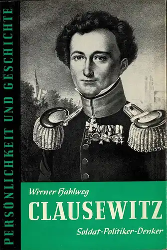 Carl von Clausewitz. Soldat, Politiker, Denker. 